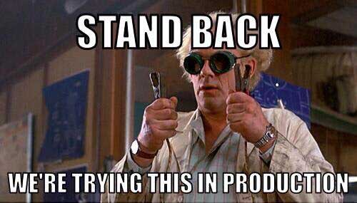 stand back, we're testing this in production